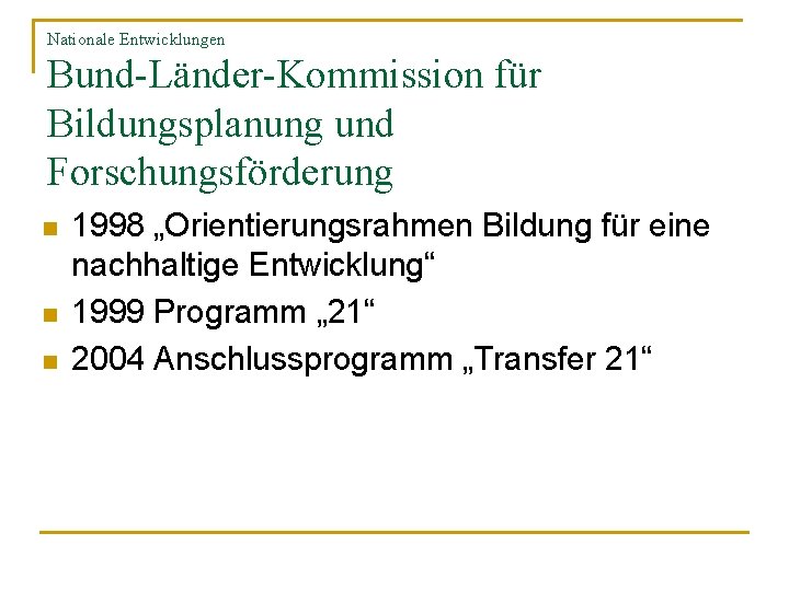 Nationale Entwicklungen Bund-Länder-Kommission für Bildungsplanung und Forschungsförderung n n n 1998 „Orientierungsrahmen Bildung für