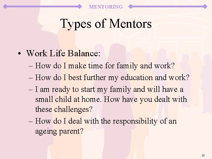 MENTORING Types of Mentors • Work Life Balance: – How do I make time