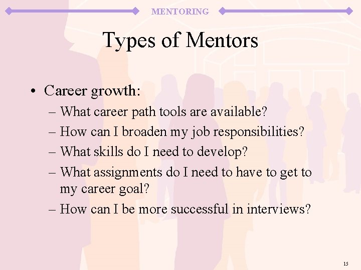 MENTORING Types of Mentors • Career growth: – What career path tools are available?