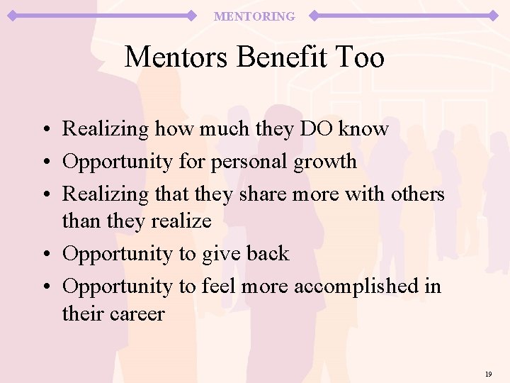 MENTORING Mentors Benefit Too • Realizing how much they DO know • Opportunity for