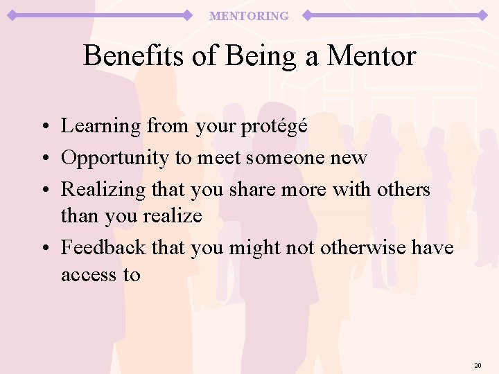 MENTORING Benefits of Being a Mentor • Learning from your protégé • Opportunity to