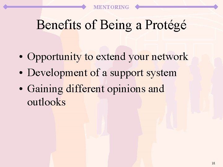 MENTORING Benefits of Being a Protégé • Opportunity to extend your network • Development