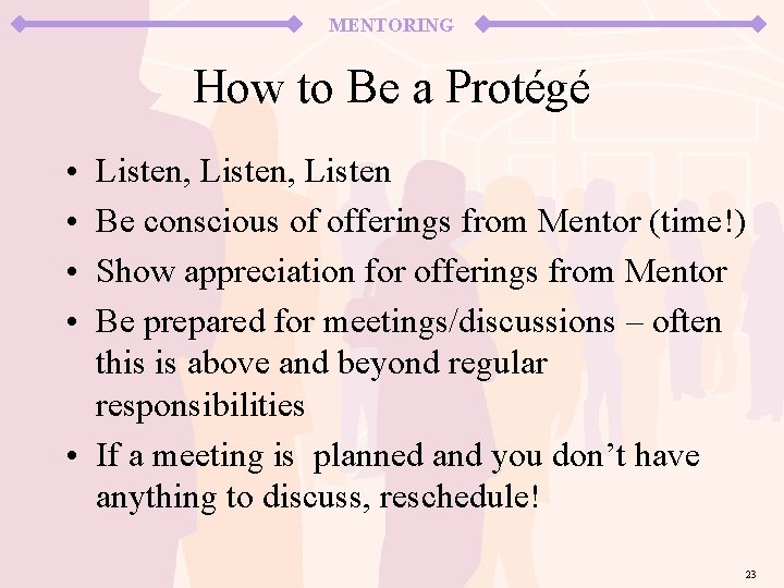 MENTORING How to Be a Protégé • • Listen, Listen Be conscious of offerings