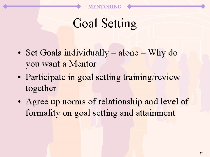 MENTORING Goal Setting • Set Goals individually – alone – Why do you want