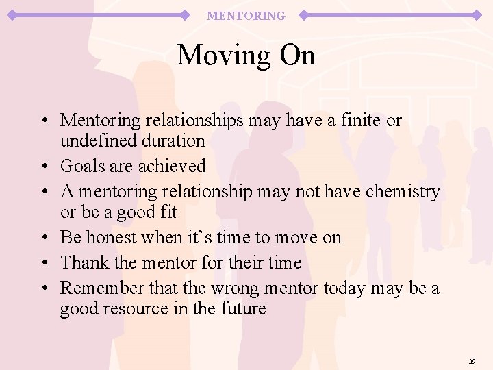 MENTORING Moving On • Mentoring relationships may have a finite or undefined duration •