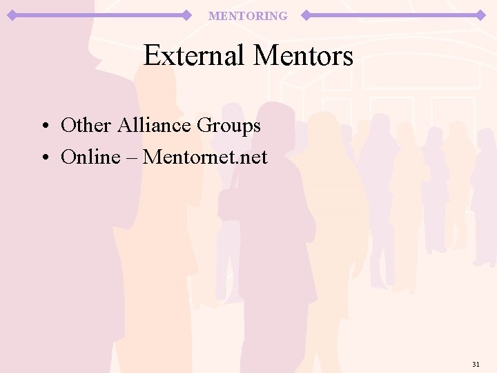 MENTORING External Mentors • Other Alliance Groups • Online – Mentornet. net 31 