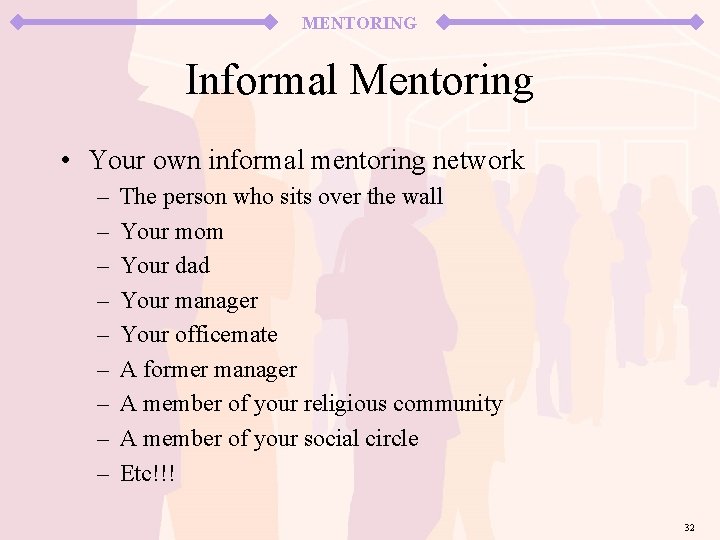 MENTORING Informal Mentoring • Your own informal mentoring network – – – – –