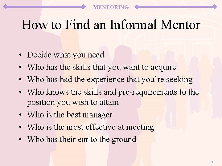 MENTORING How to Find an Informal Mentor • • Decide what you need Who