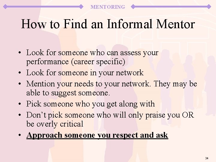 MENTORING How to Find an Informal Mentor • Look for someone who can assess