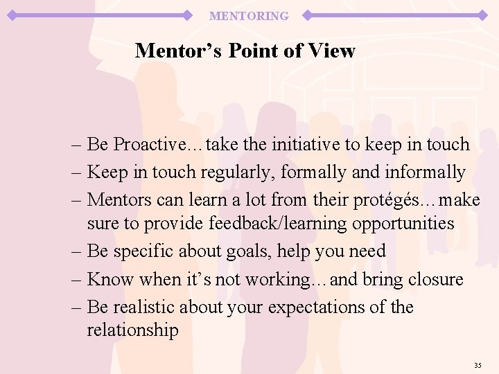MENTORING Mentor’s Point of View – Be Proactive…take the initiative to keep in touch