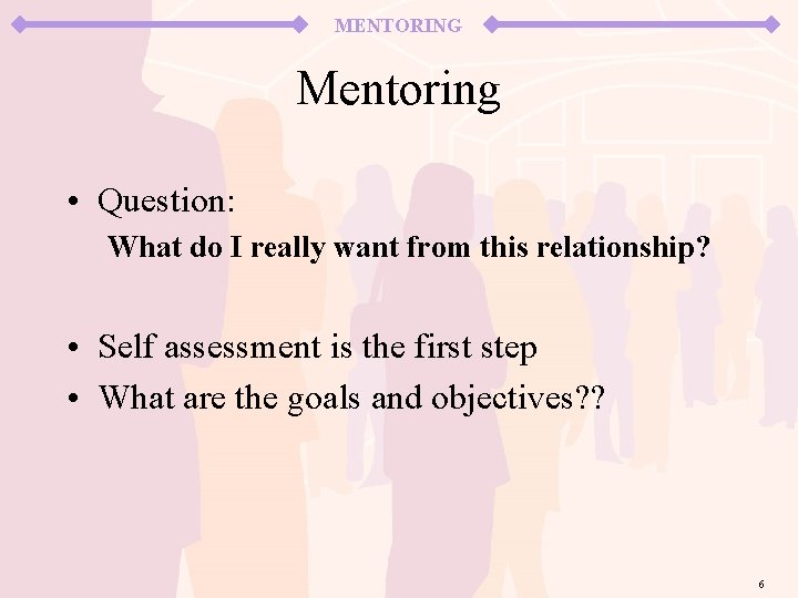 MENTORING Mentoring • Question: What do I really want from this relationship? • Self