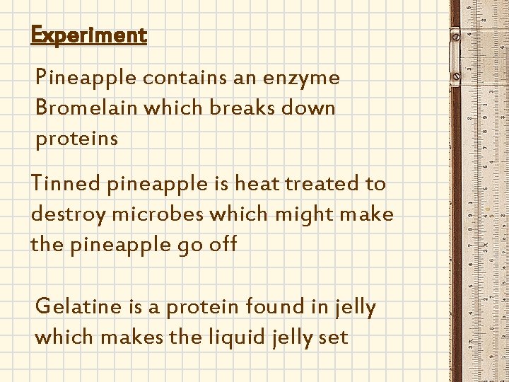 Experiment Pineapple contains an enzyme Bromelain which breaks down proteins Tinned pineapple is heat