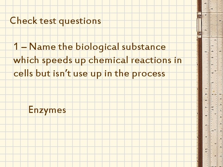 Check test questions 1 – Name the biological substance which speeds up chemical reactions