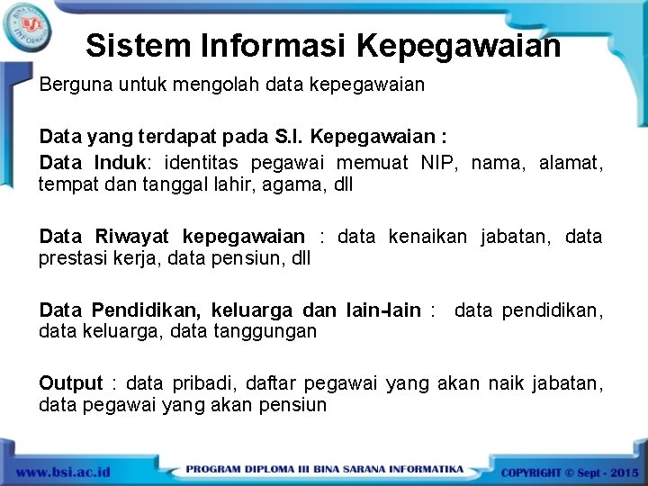 Sistem Informasi Kepegawaian Berguna untuk mengolah data kepegawaian Data yang terdapat pada S. I.