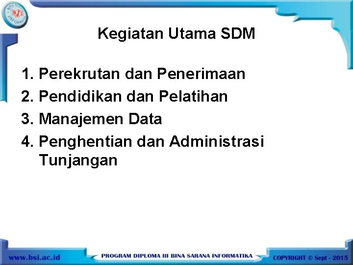 Kegiatan Utama SDM 1. Perekrutan dan Penerimaan 2. Pendidikan dan Pelatihan 3. Manajemen Data