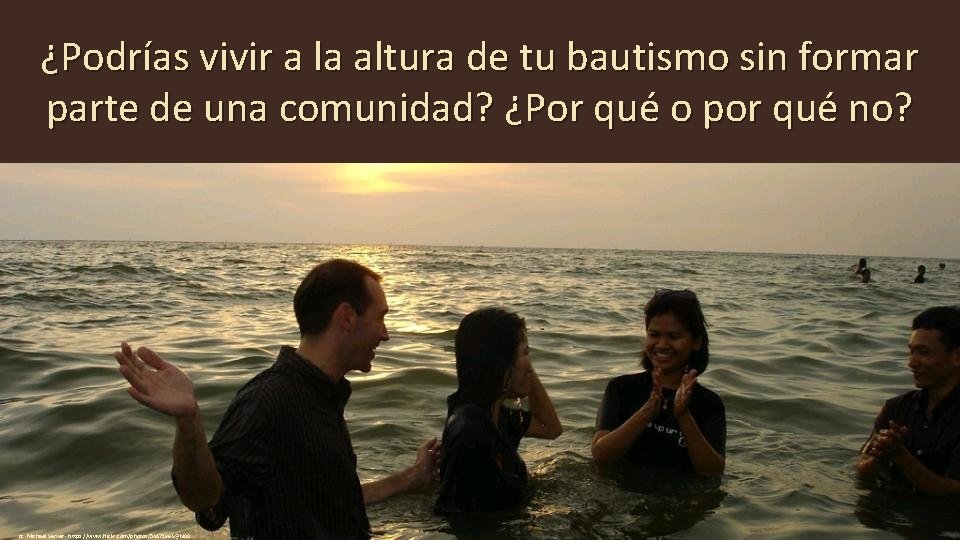 ¿Podrías vivir a la altura de tu bautismo sin formar parte de una comunidad?