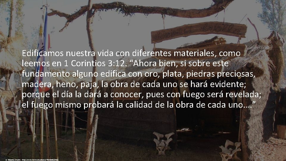 Edificamos nuestra vida con diferentes materiales, como leemos en 1 Corintios 3: 12. “Ahora