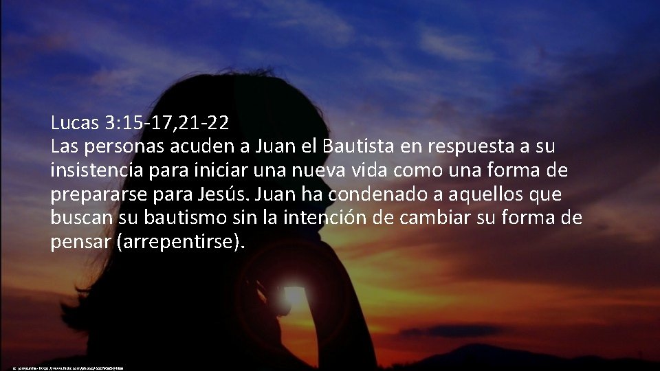 Lucas 3: 15 -17, 21 -22 Las personas acuden a Juan el Bautista en