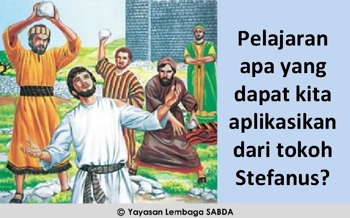 Pelajaran apa yang dapat kita aplikasikan dari tokoh Stefanus? 