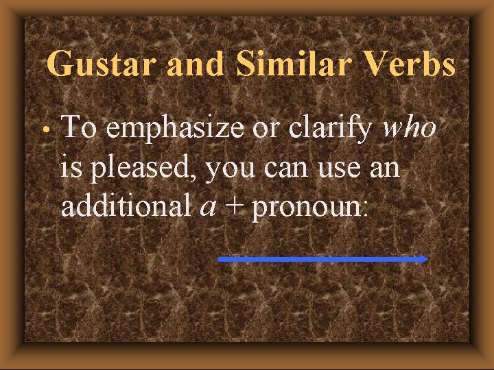 Gustar and Similar Verbs • To emphasize or clarify who is pleased, you can