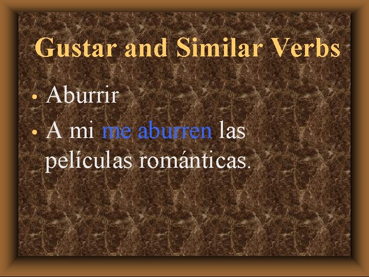 Gustar and Similar Verbs Aburrir • A mi me aburren las películas románticas. •