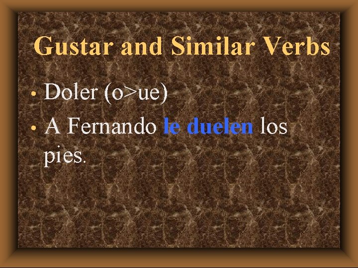 Gustar and Similar Verbs Doler (o>ue) • A Fernando le duelen los pies. •