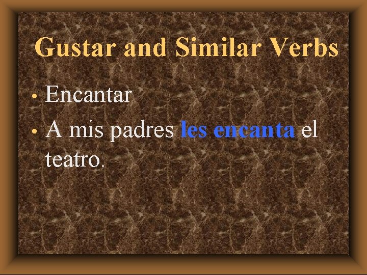 Gustar and Similar Verbs Encantar • A mis padres les encanta el teatro. •