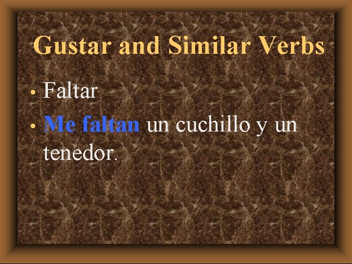 Gustar and Similar Verbs Faltar • Me faltan un cuchillo y un tenedor. •