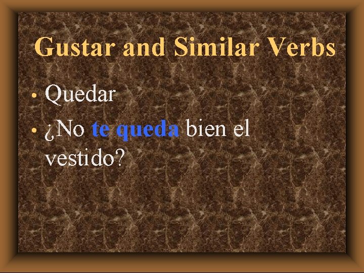 Gustar and Similar Verbs Quedar • ¿No te queda bien el vestido? • 