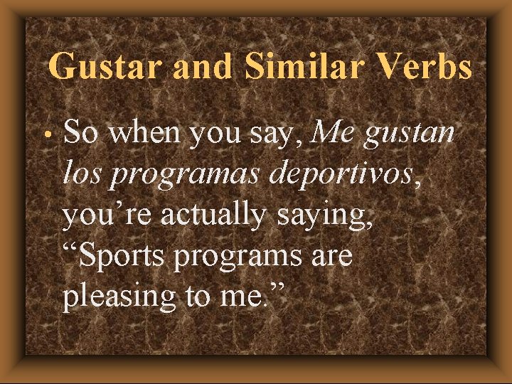 Gustar and Similar Verbs • So when you say, Me gustan los programas deportivos,