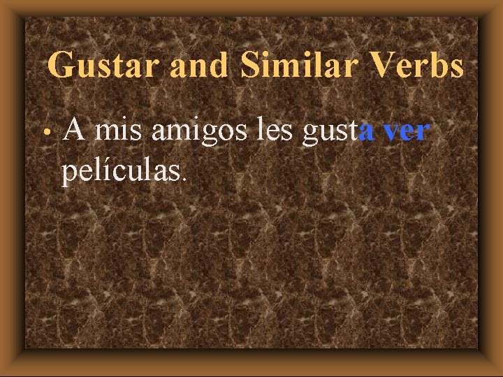 Gustar and Similar Verbs • A mis amigos les gusta ver películas. 