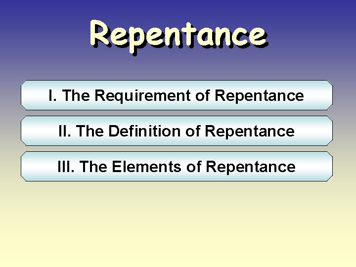 Repentance I. The Requirement of Repentance II. The Definition of Repentance III. The Elements