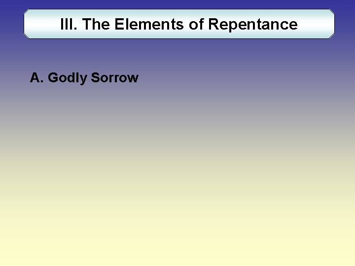 III. The Elements of Repentance A. Godly Sorrow 