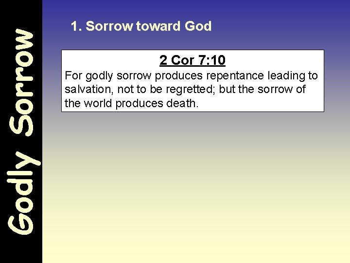 Godly Sorrow 1. Sorrow toward God 2 Cor 7: 10 For godly sorrow produces