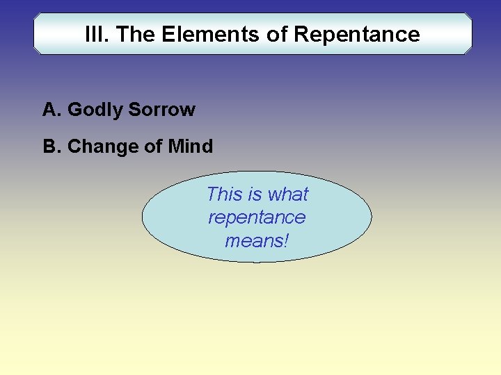 III. The Elements of Repentance A. Godly Sorrow B. Change of Mind This is