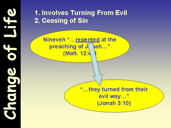 Change of Life 1. Involves Turning From Evil 2. Ceasing of Sin Nineveh “…repented