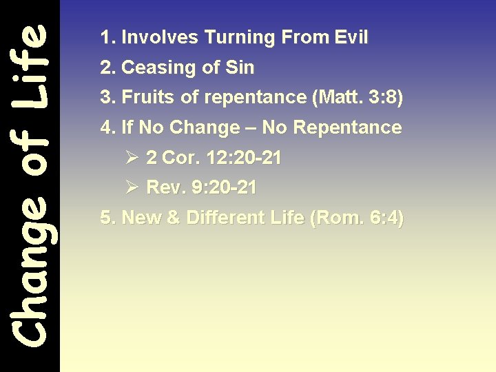 Change of Life 1. Involves Turning From Evil 2. Ceasing of Sin 3. Fruits