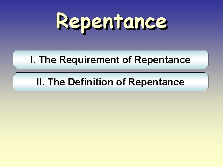 Repentance I. The Requirement of Repentance II. The Definition of Repentance 