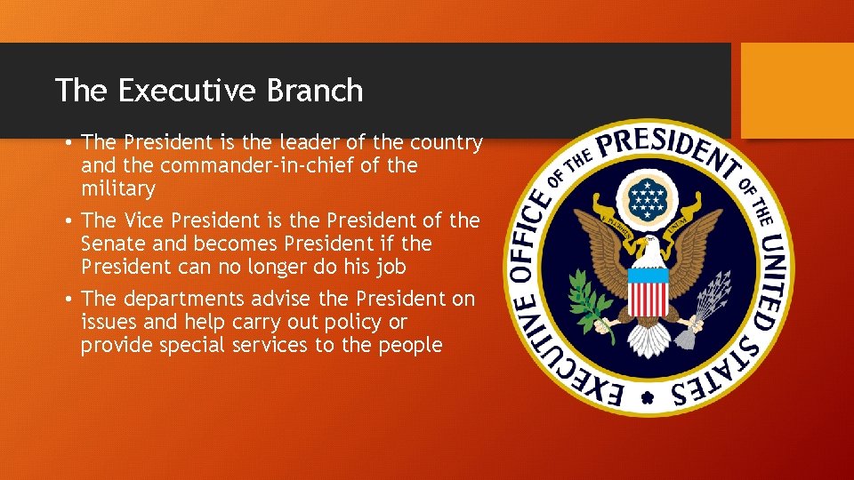 The Executive Branch • The President is the leader of the country and the