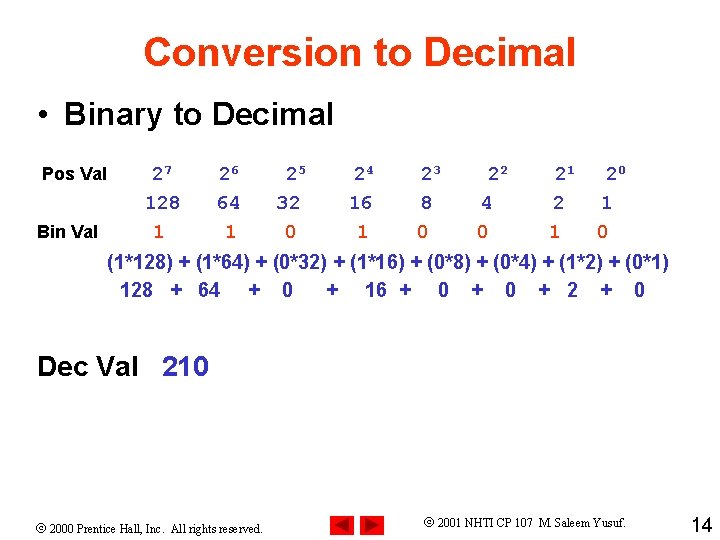 Conversion to Decimal • Binary to Decimal Pos Val Bin Val 27 128 1