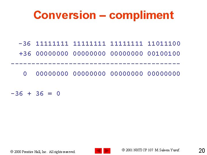 Conversion – compliment -36 11111111 11011100 +36 00000000 00100100 --------------------0 00000000 -36 + 36
