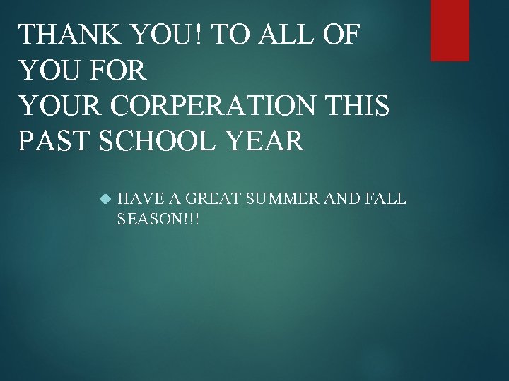 THANK YOU! TO ALL OF YOU FOR YOUR CORPERATION THIS PAST SCHOOL YEAR HAVE