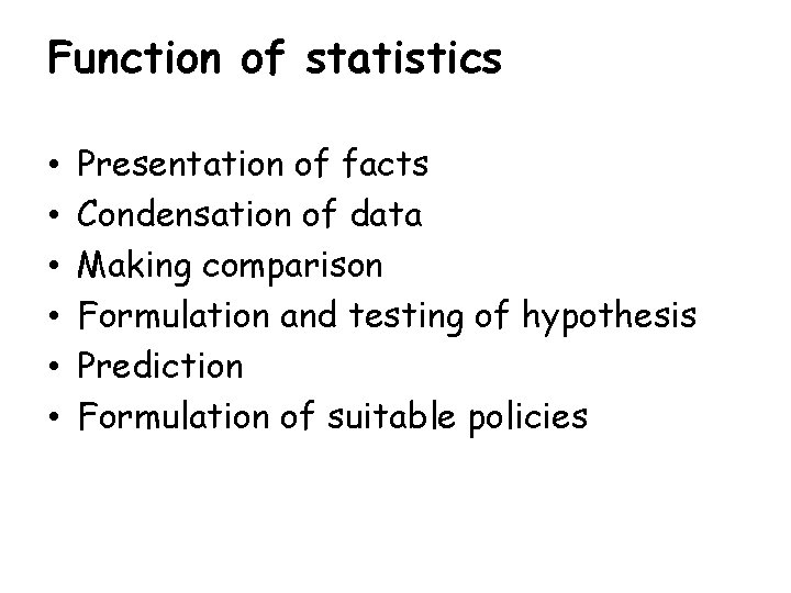 Function of statistics • • • Presentation of facts Condensation of data Making comparison