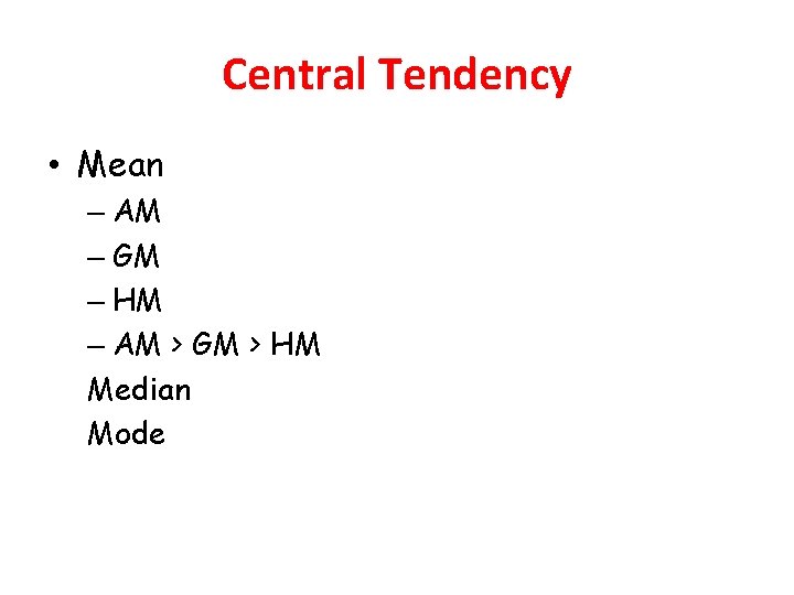 Central Tendency • Mean – AM – GM – HM – AM > GM