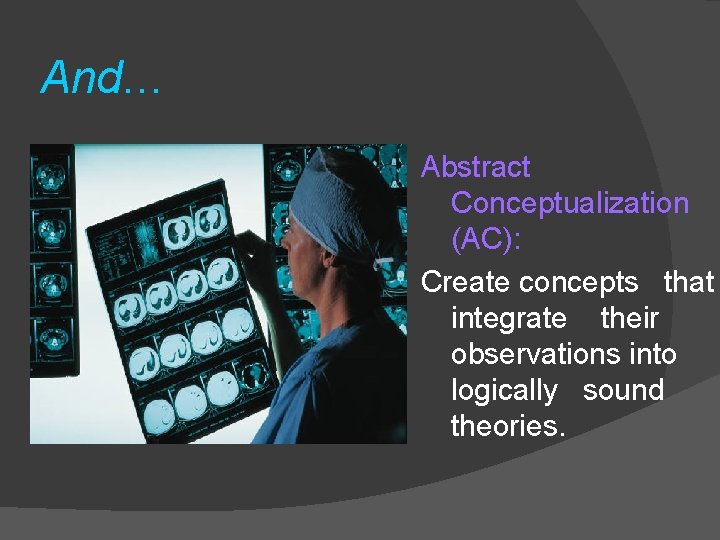 And… Abstract Conceptualization (AC): Create concepts that integrate their observations into logically sound theories.