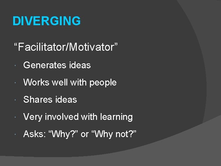 DIVERGING “Facilitator/Motivator” Generates ideas Works well with people Shares ideas Very involved with learning