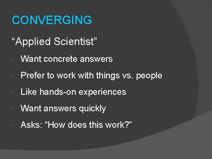 CONVERGING “Applied Scientist” Want concrete answers Prefer to work with things vs. people Like