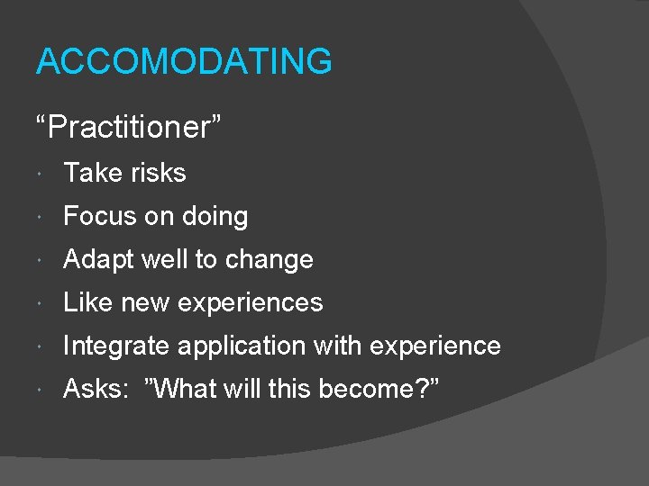 ACCOMODATING “Practitioner” Take risks Focus on doing Adapt well to change Like new experiences