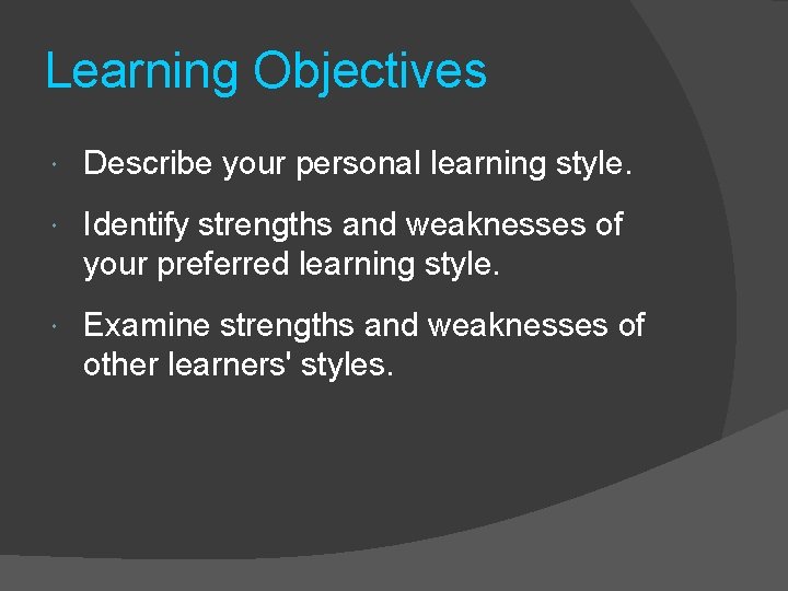 Learning Objectives Describe your personal learning style. Identify strengths and weaknesses of your preferred