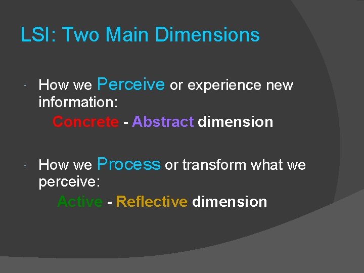 LSI: Two Main Dimensions How we Perceive or experience new information: Concrete - Abstract